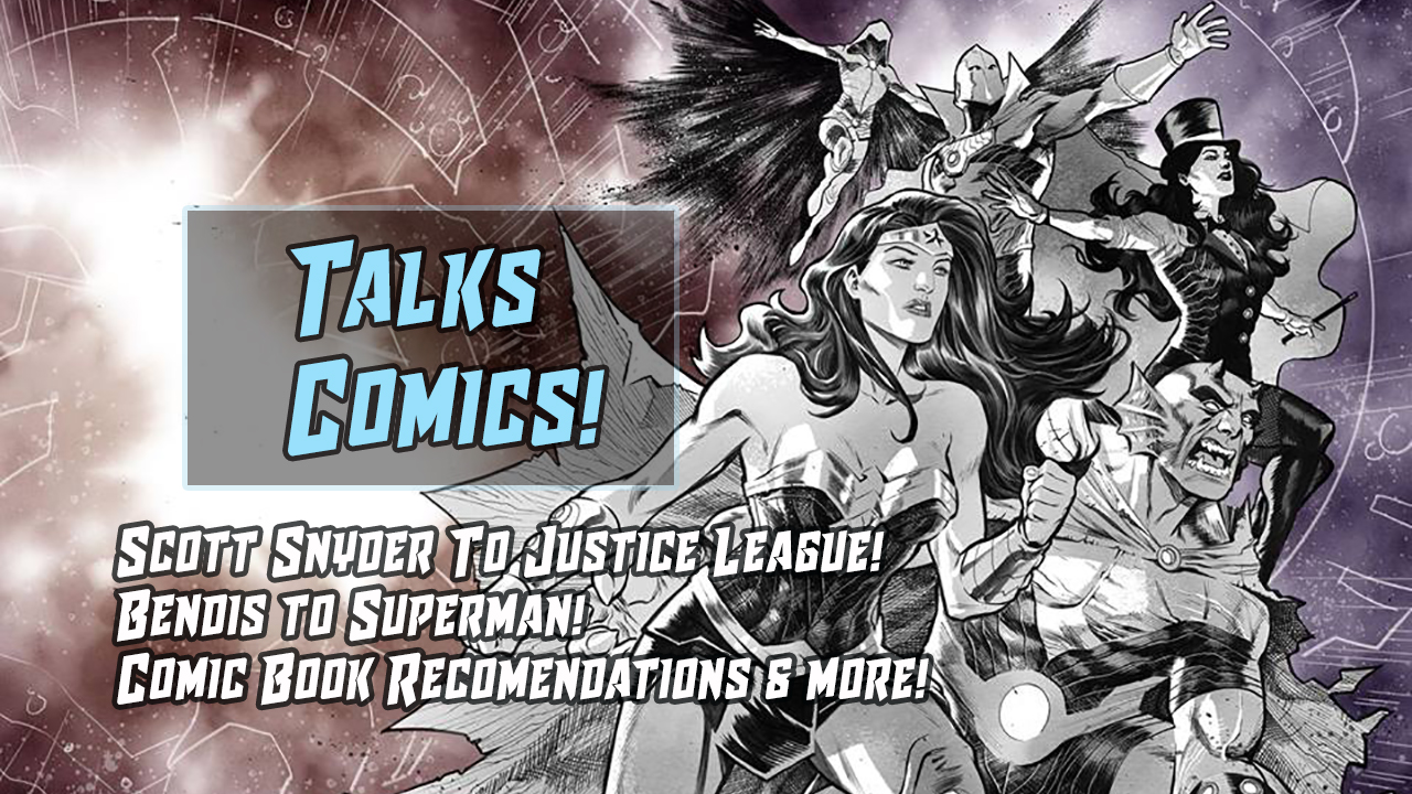 Snyder To Justice League – Bendis To Superman & More! | Talks Comics #6